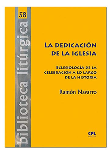 Dedicacion De La Iglesia, La: Eclesiología de la celebración a lo largo de la historia: 58 (Biblioteca litúrgica)