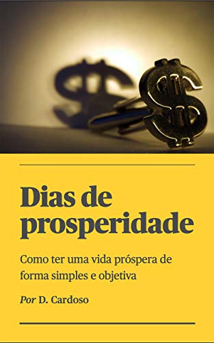 Dias de prosperidade: Como ter uma vida próspera de forma simples e objetiva (Portuguese Edition)