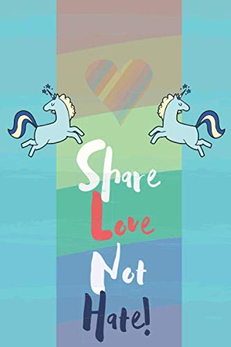 Fantastic gift Lined Notebook for rainbow and Unicorn Lovers : Share Love Not Hate!: Lined Notebook/ Journal Gift, 100 Pages (6 X 9), Soft Cover, Matte Finish