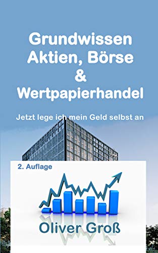 Grundwissen Aktien, Börse & Wertpapierhandel: Jetzt lege ich mein Geld selbst an (German Edition)