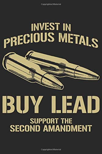 Invest IN Precious Metals Buy Lead Support The Second Amandment: Composition Notebook/Journal 6 x 9 With Notes and To Do List Pages, Perfect Gift For Second Amendment, Gun Rights or Military People