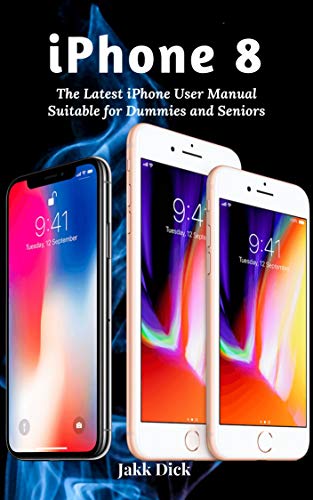 iPhone 8: The Latest iPhone User Manual Suitable for Dummies and Seniors (English Edition)