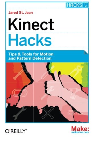 Kinect Hacks: Tips & Tools for Motion and Pattern Detection: Creative Coding Techniques for Motion and Pattern Detection