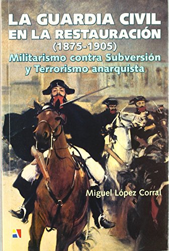 La guardia civil y la restauracion: militarismo contra subversion y terrorismo anarquista de Miguel López Corral (jun 2004) Tapa blanda