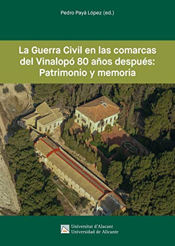 La Guerra Civil En las comarcas Del Vinalopó 80 años Después: Patrimonio y Memoria (Monografias)