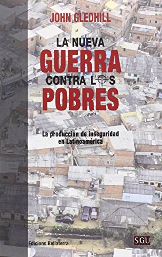 LA NUEVA GUERRA CONTRA LOS POBRES: La producción de inseguridad en Latinoamérica (SERIE GENERAL UNIVERSITARIA (SGU))