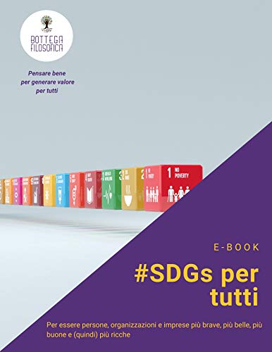 #SDGspertutti: Per essere persone e imprese, organizzazioni e imprese più brave, più belle, più buone e (quindi) più ricche (Italian Edition)