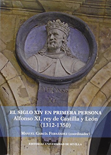 Siglo Xiv En Primera Persona,El. Alfonso Xi, Rey De Castilla Y León (1312-1350): 292 (Historia y Geografía)