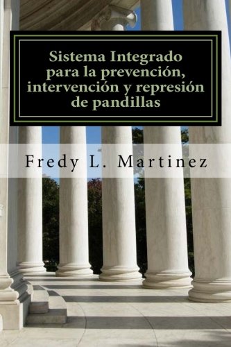 Sistema Integrado para la prevención, intervención y represión de pandillas: Un sistema para combatir el crimen de pandillas