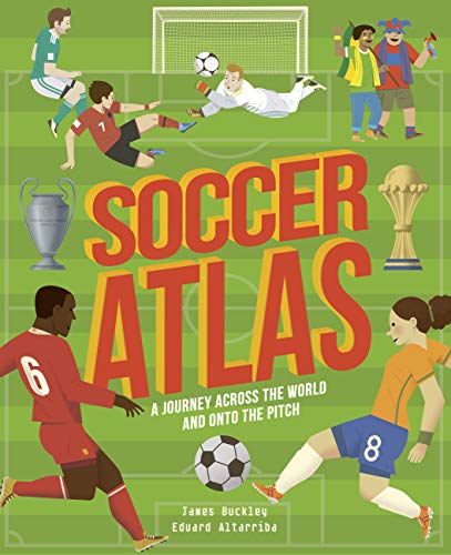 Soccer Atlas: A Journey Across the World and Onto the Pitch (Amazing Adventures)