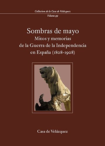 Sombras de Mayo: Mitos y memorias de la Guerra de la Independencia en España (1808-1908): 99 (Collection de la Casa de Velázquez)
