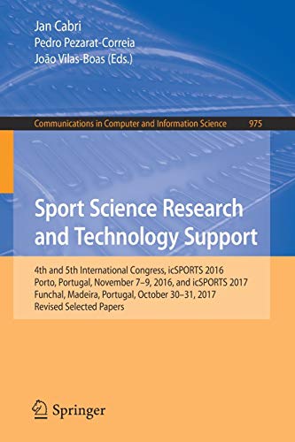 Sport Science Research and Technology Support: 4th and 5th International Congress, icSPORTS 2016, Porto, Portugal, November 7-9, 2016, and icSPORTS ... in Computer and Information Science)