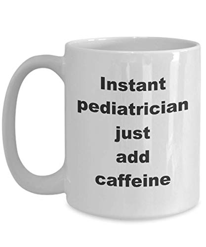 Taza de regalo para pediatra - El pediatra instantáneo solo agrega cafeína