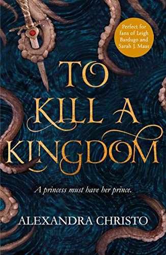 To Kill A Kingdom: the dark and romantic YA fantasy for fans of Leigh Bardugo and Sarah J Maas