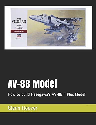 AV-8B Model: How to build Hasegawa's AV-8B II Plus Model: 7 (A Glenn Hoover Model Build Instruction Series)