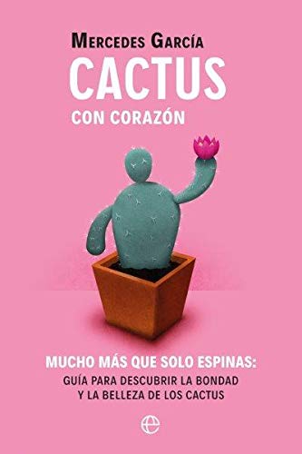 Cactus con corazón: Mucho más que solo espinas. Guía para descubrir la bondad y la belleza de los cactus (Fuera de colección)