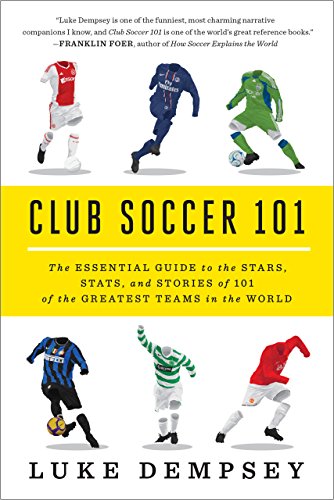 Club Soccer 101: The Essential Guide to the Stars, Stats, and Stories of 101 of the Greatest Teams in the World (English Edition)