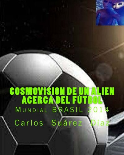 Cosmovision de un Alien acerca del Futbol: Mundial BRASIL 2014