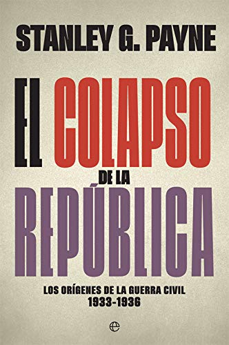 El colapso de la República: Los orígenes de la Guerra Civil 1933-1936 (Historia del siglo XX)