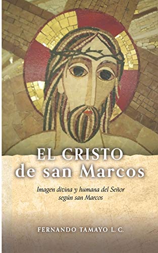 EL CRISTO DE SAN MARCOS: Imagen divina y humana del Señor según san Marcos