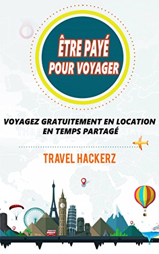 être payé pour voyager : Voyagez gratuitement en location en temps partagé (French Edition)