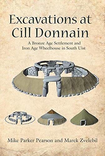 Excavations at Cill Donnain: A Bronze Age Settlement and Iron Age Wheelhouse in South Uist (Sheffield Environmental and Archaeological Research Campaign in the Hebrides Book 9) (English Edition)