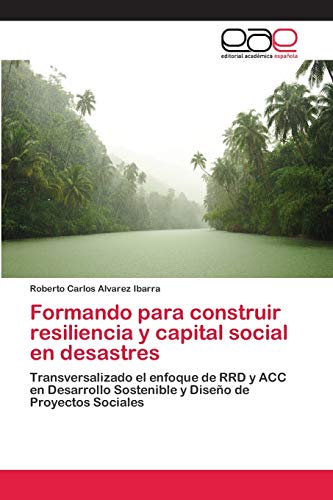 Formando para construir resiliencia y capital social en desastres: Transversalizado el enfoque de RRD y ACC en Desarrollo Sostenible y Diseño de Proyectos Sociales