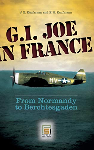G.I. Joe in France: From Normandy to Berchtesgaden (Praeger Security International)