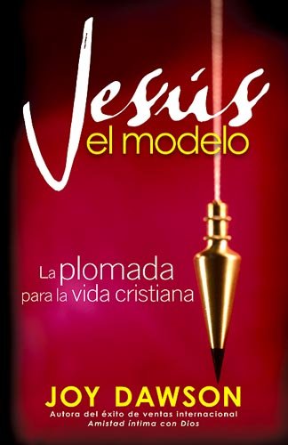 Jesus El Modelo: La Plomada Para la Vida Cristiana