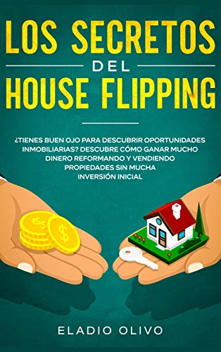Los secretos del house flipping: ¿Tienes buen ojo para descubrir oportunidades inmobiliarias? Descubre cómo ganar mucho dinero reformando y vendiendo propiedades sin mucha inversión inicial
