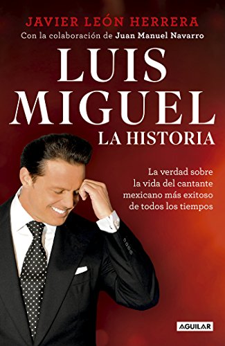 Luis Miguel: la historia: La verdad sobre la vida del cantante mexicano más exitoso de todos los tiempos