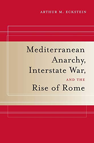 Mediterranean Anarchy, Interstate War, and the Rise of Rome: 48 (Hellenistic Culture and Society)