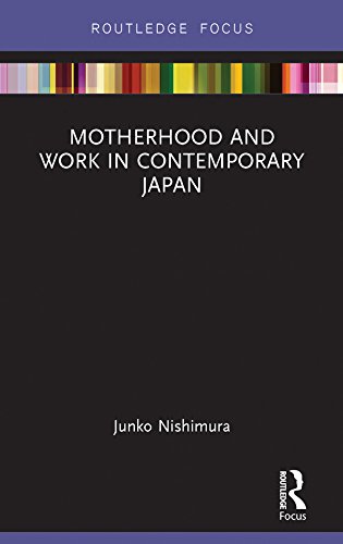 Motherhood and Work in Contemporary Japan (Routledge Research on Gender in Asia Series Book 12) (English Edition)
