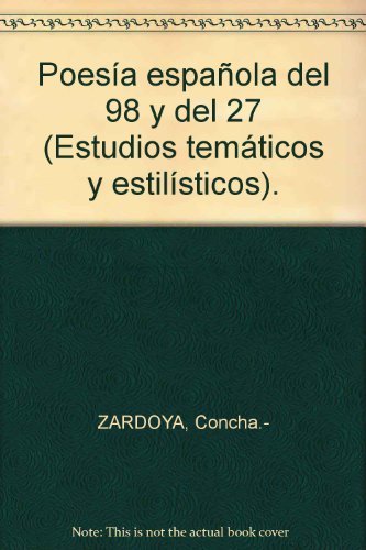 Poesía española del 98 y del 27 (Estudios temáticos y estilísticos). by ZARDO...