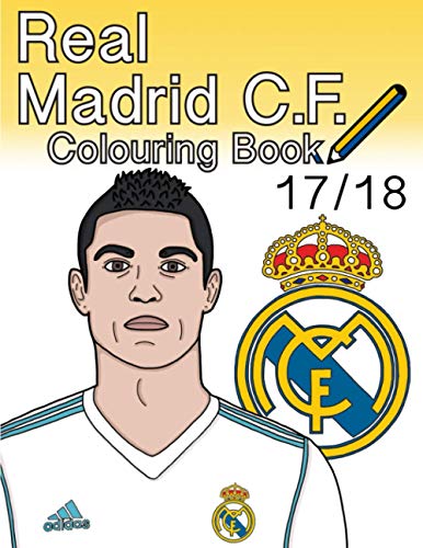 Real Madrid C.F. Colouring Book 2017/ 2018: The Unofficial Real Madrid Club de Fútbol Colouring Book