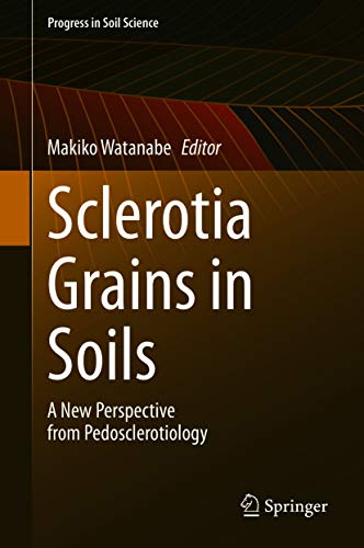 Sclerotia Grains in Soils: A New Perspective from Pedosclerotiology (Progress in Soil Science) (English Edition)