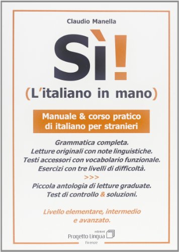 Sì! L'italiano in mano. Manuale e corso pratico di italiano per stranieri. Livello elementare, intermedio e superiore (L' italiano per stranieri)