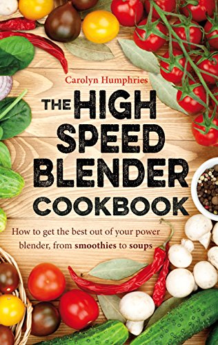 The High Speed Blender Cookbook: How to get the best out of your multi-purpose power blender, from smoothies to soups (English Edition)