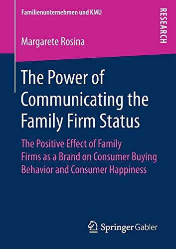 The Power of Communicating the Family Firm Status: The Positive Effect of Family Firms as a Brand on Consumer Buying Behavior and Consumer Happiness (Familienunternehmen und KMU)