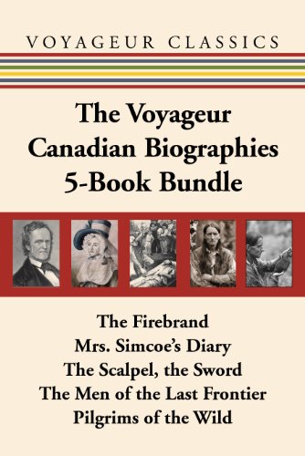 The Voyageur Canadian Biographies 5-Book Bundle: The Firebrand / Mrs. Simcoe's Diary / The Scalpel, the Sword / The Men of the Last Frontier / Pilgrims ... Wild (Voyageur Classics) (English Edition)