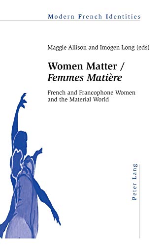 Women Matter / Femmes Matière; French and Francophone Women and the Material World (109) (Modern French Identities)