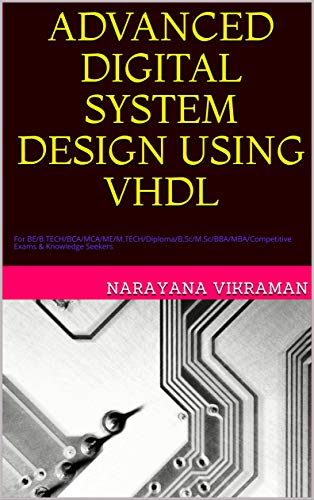 ADVANCED DIGITAL SYSTEM DESIGN USING VHDL: For BE/B.TECH/BCA/MCA/ME/M.TECH/Diploma/B.Sc/M.Sc/BBA/MBA/Competitive Exams & Knowledge Seekers (English Edition)