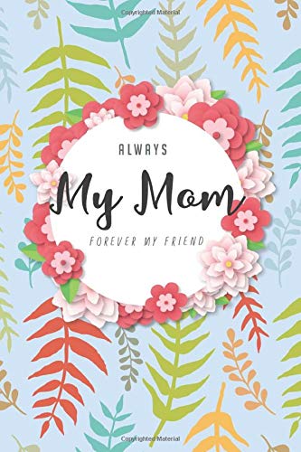 Always my mom forever my friend: Mother's Day Gift Notebook Journal for School Writing and Journaling Lined Writing Paper | Best Gift For Mother