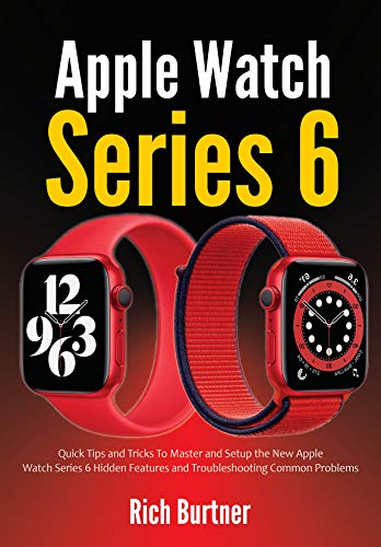 Apple Watch Series 6: Quick Tips and Tricks To Master and Setup the New Apple Watch Series 6 Hidden Features and Troubleshooting Common Problems (English Edition)