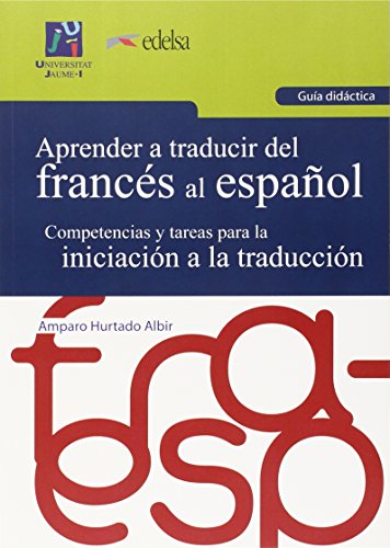 Aprender a traducir del francés al español (Guia didáctica): Competencias y tareas para la iniciación a la traducción.: 6 (Universitas. Aprender a traducir)