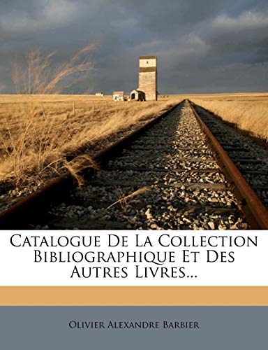 Catalogue De La Collection Bibliographique Et Des Autres Livres...