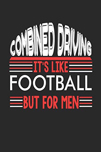 Combined Driving It's Like Football But For Men: Combined Driving Notebook | Combined Driving Training Journal | Handlettering | Diary I Logbook | 110 ... Pages | Combined Driving Notizbuch 6 x 9