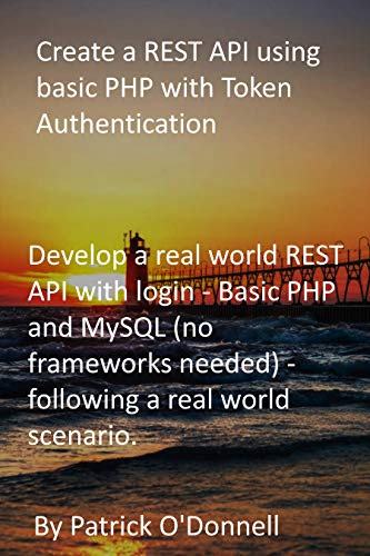 Create a REST API using basic PHP with Token Authentication: Develop a real world REST API with login - Basic PHP and MySQL (no frameworks needed) (English Edition)