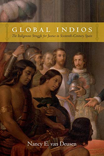 Global Indios: The Indigenous Struggle for Justice in Sixteenth-Century Spain (Narrating Native Histories)