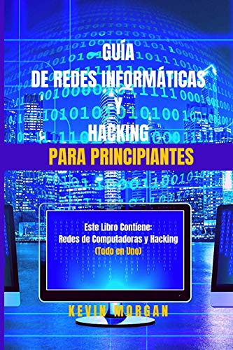Guía de Redes Informáticas y Hacking para Principiantes: Este Libro Contiene: Redes de Computadoras y Hacking. (Todo en Uno)